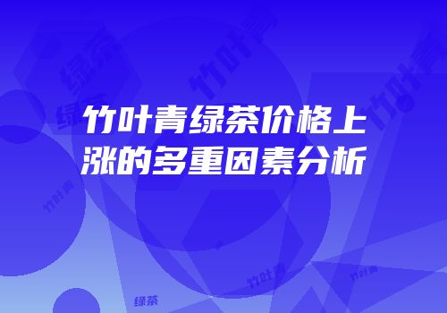 竹叶青绿茶价格上涨的多重因素分析