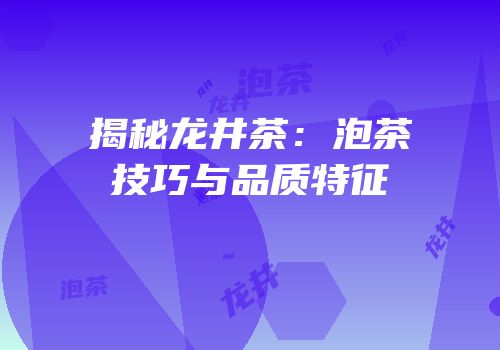 揭秘龙井茶：泡茶技巧与品质特征