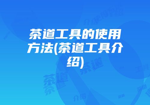 茶道工具的使用方法(茶道工具介绍)