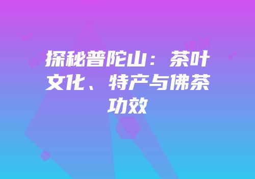 探秘普陀山：茶叶文化、特产与佛茶功效