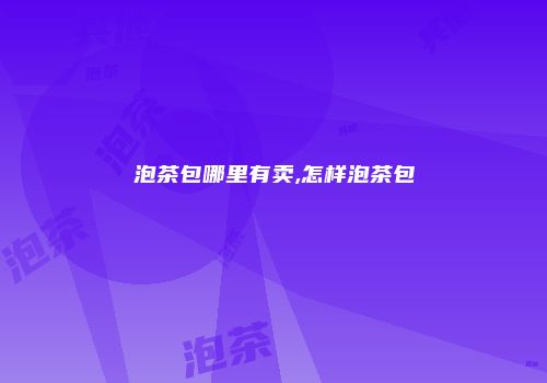 泡茶包哪里有卖,怎样泡茶包