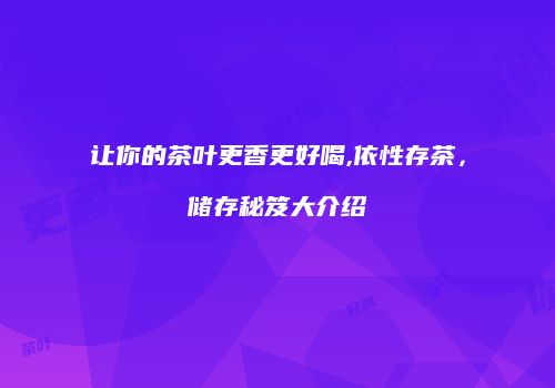 让你的茶叶更香更好喝,依性存茶，储存秘笈大介绍