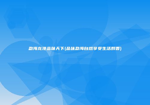 勐海龙港品味天下(品味勐海自然享受生活醇香)