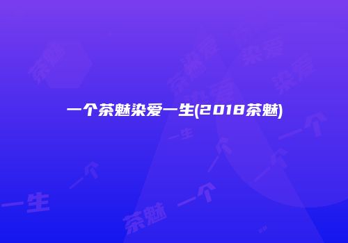 一个茶魅染爱一生(2018茶魅)