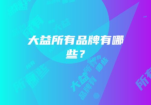大益所有品牌有哪些？