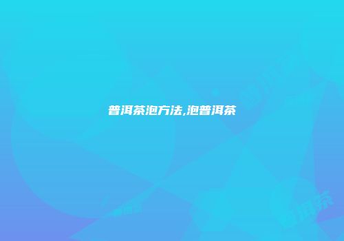普洱茶泡方法,泡普洱茶