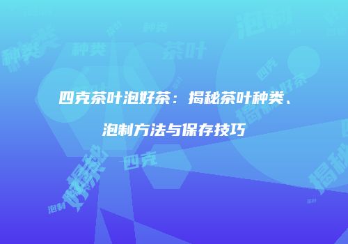 四克茶叶泡好茶：揭秘茶叶种类、泡制方法与保存技巧