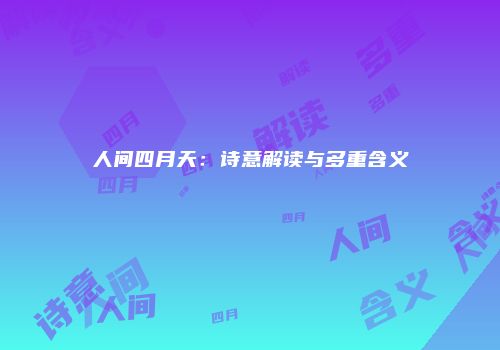 人间四月天：诗意解读与多重含义