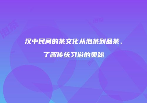 汉中民间的茶文化从泡茶到品茶，了解传统习俗的奥秘