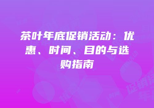 茶叶年底促销活动：优惠、时间、目的与选购指南