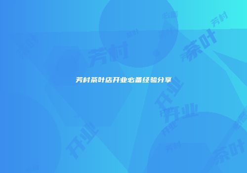 芳村茶叶店开业必备经验分享