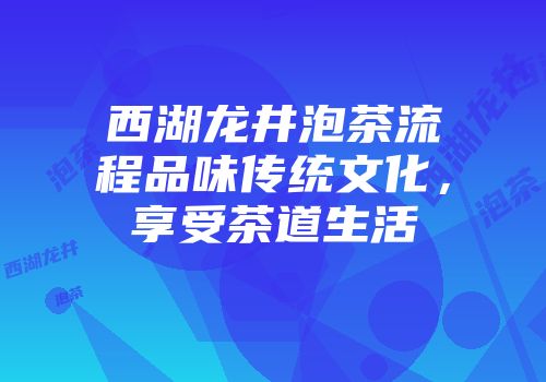西湖龙井泡茶流程品味传统文化，享受茶道生活