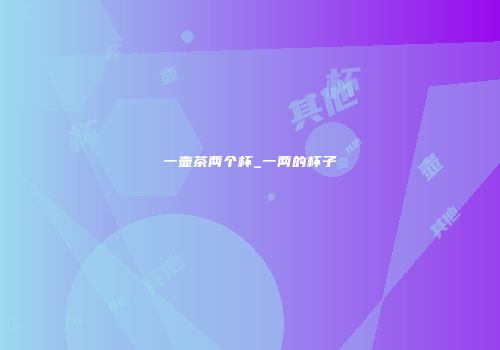 一壶茶两个杯_一两的杯子