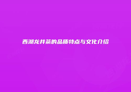 西湖龙井茶的品质特点与文化介绍