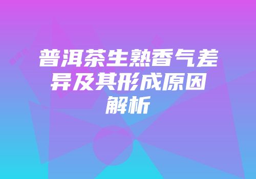 普洱茶生熟香气差异及其形成原因解析