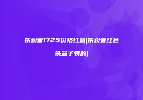 铁观音1725价格红盒(铁观音红色铁盒子装的)