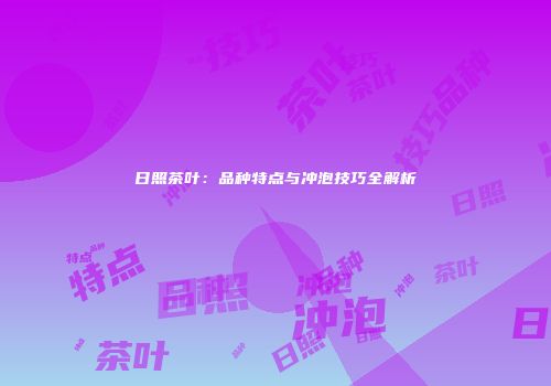 日照茶叶：品种特点与冲泡技巧全解析