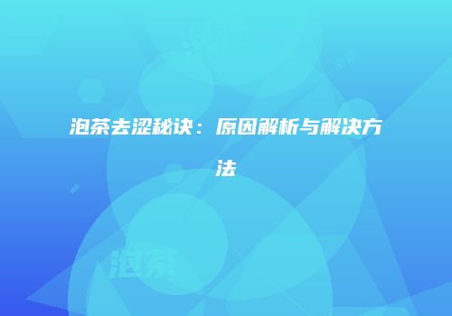 泡茶去涩秘诀：原因解析与解决方法