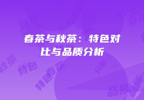 春茶与秋茶：特色对比与品质分析