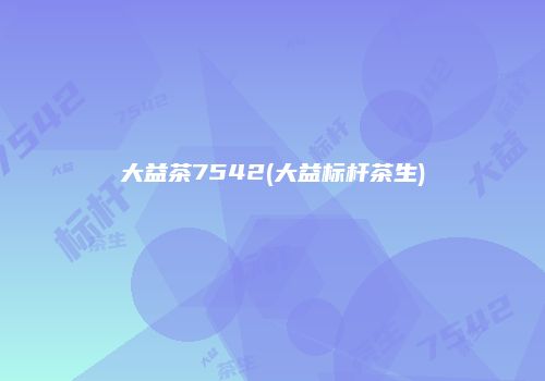 大益茶7542(大益标杆茶生)