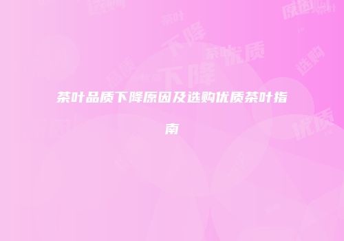 茶叶品质下降原因及选购优质茶叶指南