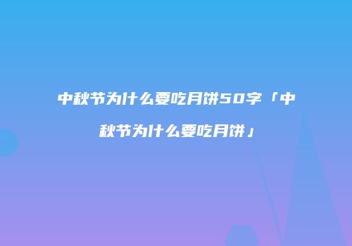 中秋节为什么要吃月饼50字「中秋节为什么要吃月饼」
