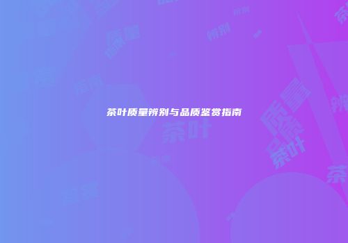 茶叶质量辨别与品质鉴赏指南