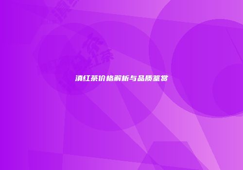 滇红茶价格解析与品质鉴赏