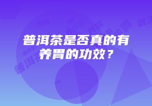 普洱茶是否真的有养胃的功效？