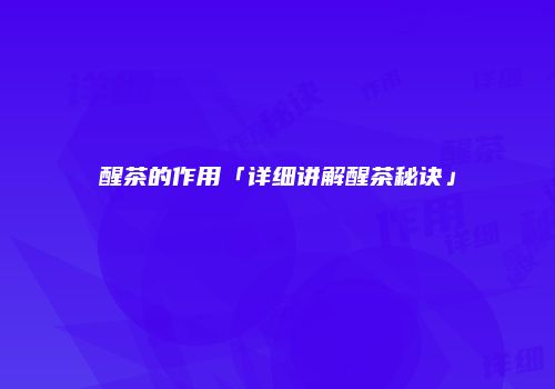 醒茶的作用「详细讲解醒茶秘诀」
