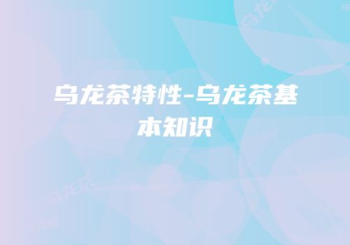 乌龙茶特性-乌龙茶基本知识