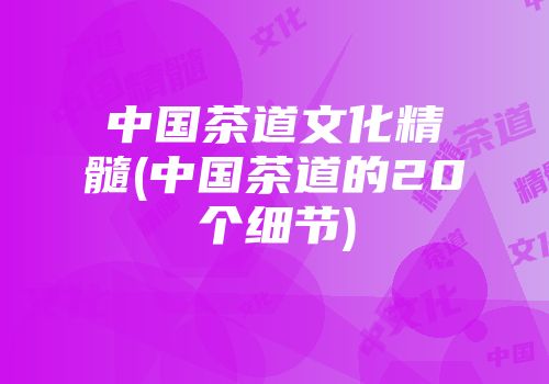中国茶道文化精髓(中国茶道的20个细节)