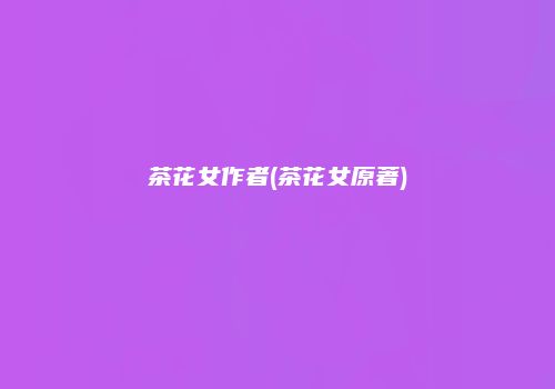 茶花女作者(茶花女原著)