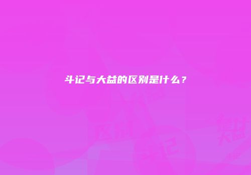 斗记与大益的区别是什么？