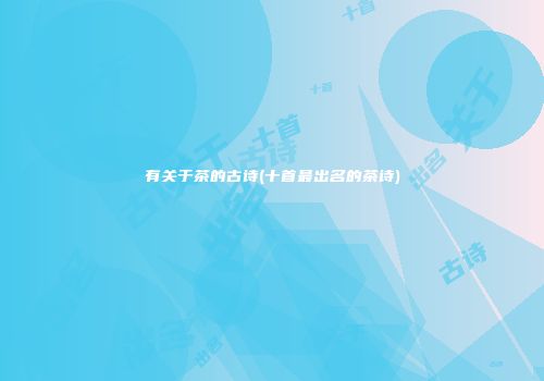 有关于茶的古诗(十首最出名的茶诗)