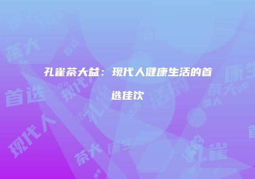 孔雀茶大益：现代人健康生活的首选佳饮