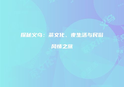 探秘义乌：茶文化、夜生活与民俗风情之旅