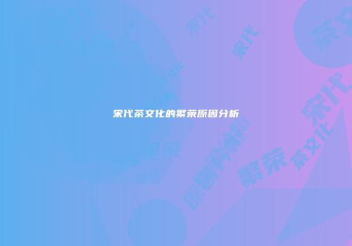 宋代茶文化的繁荣原因分析