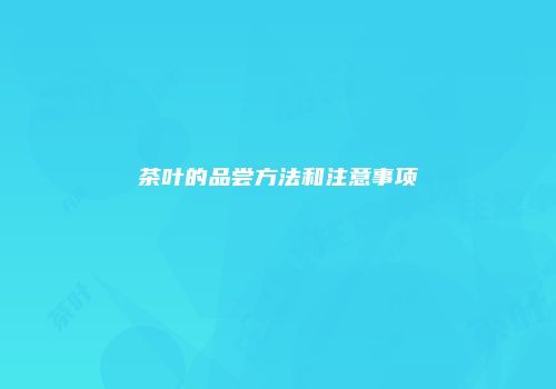 茶叶的品尝方法和注意事项
