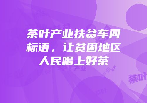 茶叶产业扶贫车间标语，让贫困地区人民喝上好茶