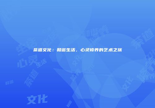 茶道文化：和谐生活，心灵修养的艺术之旅
