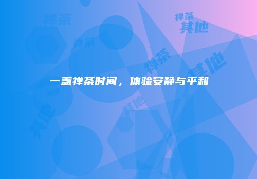一盏禅茶时间，体验安静与平和