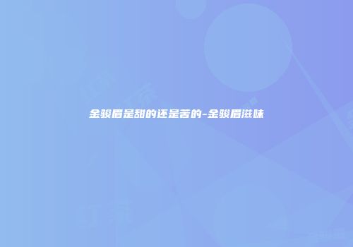 金骏眉是甜的还是苦的-金骏眉滋味