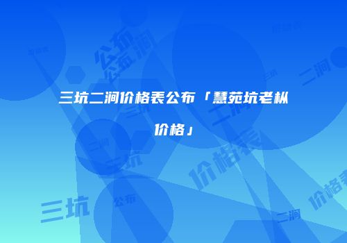 三坑二涧价格表公布「慧苑坑老枞价格」