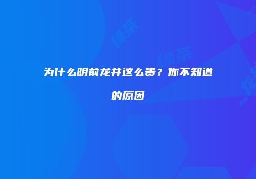 为什么明前龙井这么贵？你不知道的原因