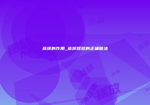 茶旗的作用_茶旗摆放的正确做法
