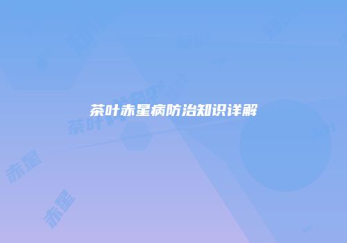 茶叶赤星病防治知识详解