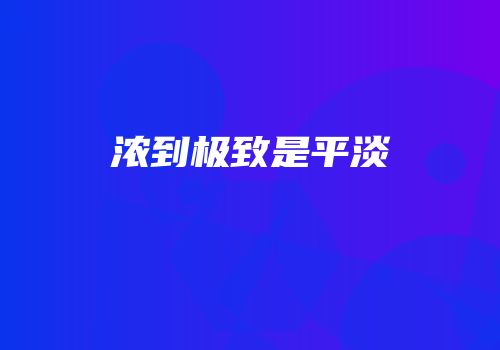 浓到极致是平淡