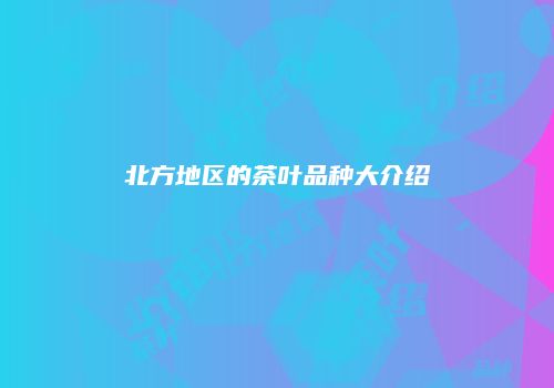北方地区的茶叶品种大介绍