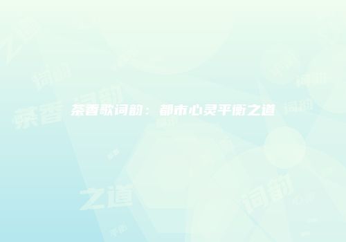 茶香歌词韵：都市心灵平衡之道